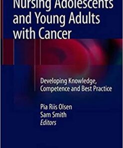 Nursing Adolescents and Young Adults with Cancer: Developing Knowledge, Competence and Best Practice 1st ed. 2018 Edition PDF