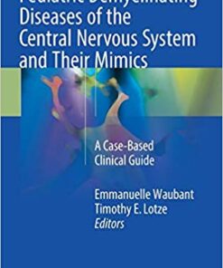 Pediatric Demyelinating Diseases of the Central Nervous System and Their Mimics: A Case-Based Clinical Guide 1st ed. 2017 Edition PDF