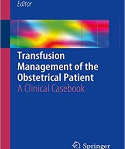 Transfusion Management of the Obstetrical Patient: A Clinical Casebook 1st ed. 2018 Edition PDF