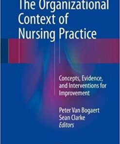 The Organizational Context of Nursing Practice: Concepts, Evidence, and Interventions for Improvement 1st ed. 2018 Edition PDF