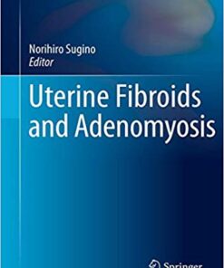 Uterine Fibroids and Adenomyosis (Comprehensive Gynecology and Obstetrics) 1st ed. 2018 Edition PDF