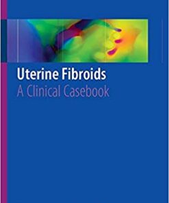 Uterine Fibroids: A Clinical Casebook 1st ed. 2018 Edition PDF