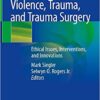 Violence, Trauma, and Trauma Surgery: Ethical Issues, Interventions, and Innovations 1st ed. 2020 Edition PDF