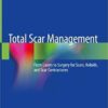 Total Scar Management: From Lasers to Surgery for Scars, Keloids, and Scar Contractures 1st ed. 2020 Edition PDF