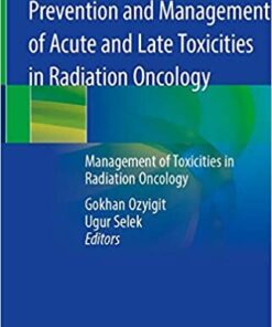 Prevention and Management of Acute and Late Toxicities in Radiation Oncology: Management of Toxicities in Radiation Oncology 1st ed. 2020 Edition PDF