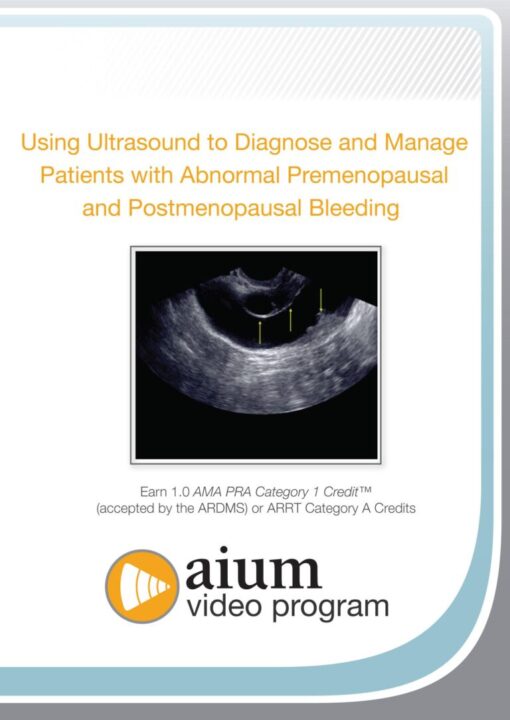 AIUM Using Ultrasound to Diagnose and Manage Patients with Abnormal Premenopausal and Postmenopausal Bleeding (CME VIDEOS)