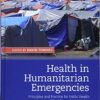 Health in Humanitarian Emergencies: Principles and Practice for Public Health and Healthcare Practitioners 1st Edition PDF