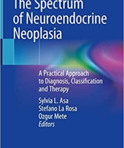 The Spectrum of Neuroendocrine Neoplasia: A Practical Approach to Diagnosis, Classification and Therapy 1st ed. 2021 Edition PDF