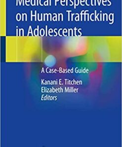 Medical Perspectives on Human Trafficking in Adolescents: A Case-Based Guide 1st ed. 2020 Edition PDF