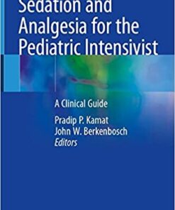 Sedation and Analgesia for the Pediatric Intensivist: A Clinical Guide 1st ed. 2021 Edition PDF