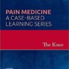 The Knee : Pain Medicine: A Case-Based Learning Series PDF Original