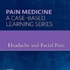 Headache and Facial Pain: Pain Medicine : A Case-Based Learning Series 1st Edition PDF Original