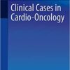 Clinical Cases in Cardio-Oncology (Clinical Cases in Cardiology) (Original PDF from Publisher)