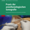 Praxis der Anästhesiologischen Sonografie Interventionelle Verfahren bei Erwachsenen und Kindern - mit Zugang zum Elsevier-Portal