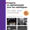 Imagerie en Ophtalmologie pour les Radiologues Oeil, Orbite, Vision, Oculomotricité