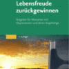 Lebensfreude Zurückgewinnen Ratgeber Für Menschen mit Depressionen und Deren Angehörige - mit einem Geleitwort von J. Bäuml