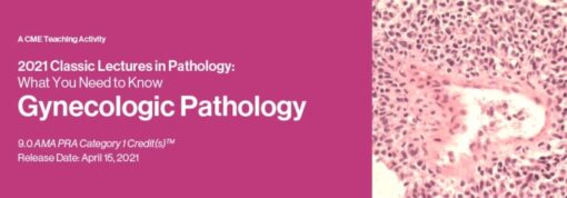 Classic Lectures in Pathology: What You Need to Know: Gynecology 2021 (CME VIDEOS)