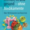 Immun, fit und gesund – ohne Medikamente Über 100 Antworten von Ihrem Arzt