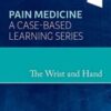 The Wrist and Hand: Pain Medicine: A Case-Based Learning Series