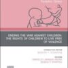 Ending the War against Children: The Rights of Children to Live Free of Violence, An Issue of Pediatric Clinics of North America (Volume 68-2) (The Clinics: Internal Medicine, Volume 68-2) (Original PDF