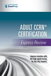 Adult CCRN® Certification Express Review 1st Edition – A Comprehensive Exam Prep Tool for Critical Care Nurses , Prep for Success with this CCRN Review Book