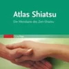 Atlas Shiatsu: Die Meridiane des Zen-Shiatsu