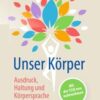 nser Körper - Ausdruck, Haltung, Körpersprache: Mit der TCM neu wahrnehmen