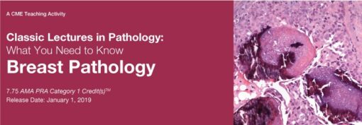 Classic Lectures in Pathology: What You Need to Know: Breast Pathology 2019 (CME VIDEOS)