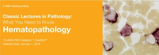 Classic Lectures in Pathology: What You Need to Know: Hematopathology 2019 (CME VIDEOS)