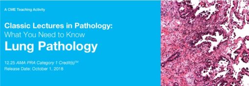 Classic Lectures in Pathology: What You Need to Know: Lung Pathology 2018 (CME VIDEOS)