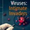 Viruses: Intimate Invaders