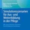 Simulationsszenarien für Aus- und Weiterbildung in der Pflege Mit ausgearbeiteten Szenarien für die praktische Umsetzung 2022 Original pdf+videos