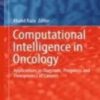 Computational Intelligence in Oncology Applications in Diagnosis, Prognosis and Therapeutics of Cancers 2022 Original pdf