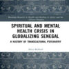 Spiritual and Mental Health Crisis in Globalizing Senegal A History of Transcultural Psychiatry 2022 Original PDF