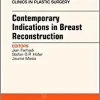 Contemporary Indications in Breast Reconstruction, An Issue of Clinics in Plastic Surgery (Volume 45-1) (The Clinics: Surgery, Volume 45-1)