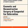 Cosmetic and Reconstructive Surgery of Congenital Ear Deformities, An Issue of Facial Plastic Surgery Clinics of North America (Volume 26-1) (The Clinics: Surgery, Volume 26-1)