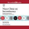 Mayo Clinic on Incontinence: Strategies and Treatments for Improving Bowel and Bladder Control (Audiobook)