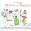 The Little Book of Aphorisms & Quotations for the Surgeon