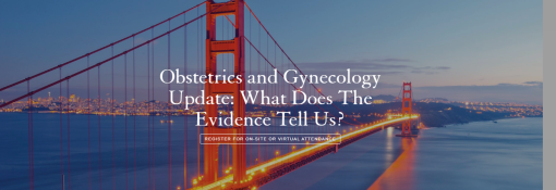 UCSF Obstetrics and Gynecology Update: What Does The Evidence Tell Us? 2023 (Videos)