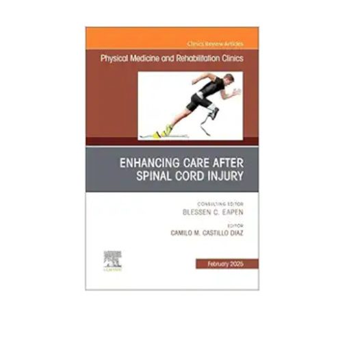 Enhancing Care After Spinal Cord Injury, An Issue of Physical Medicine and Rehabilitation Clinics of North America (The Clinics: Radiology, Volume 36-1) (True PDF from Publisher)